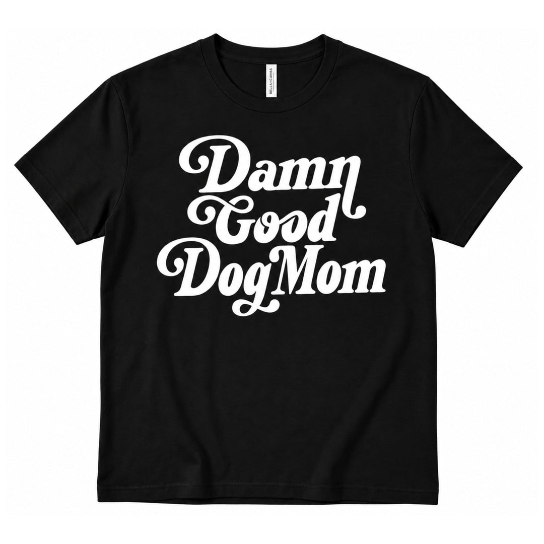 Damn Good Dog Mom T-Shirt