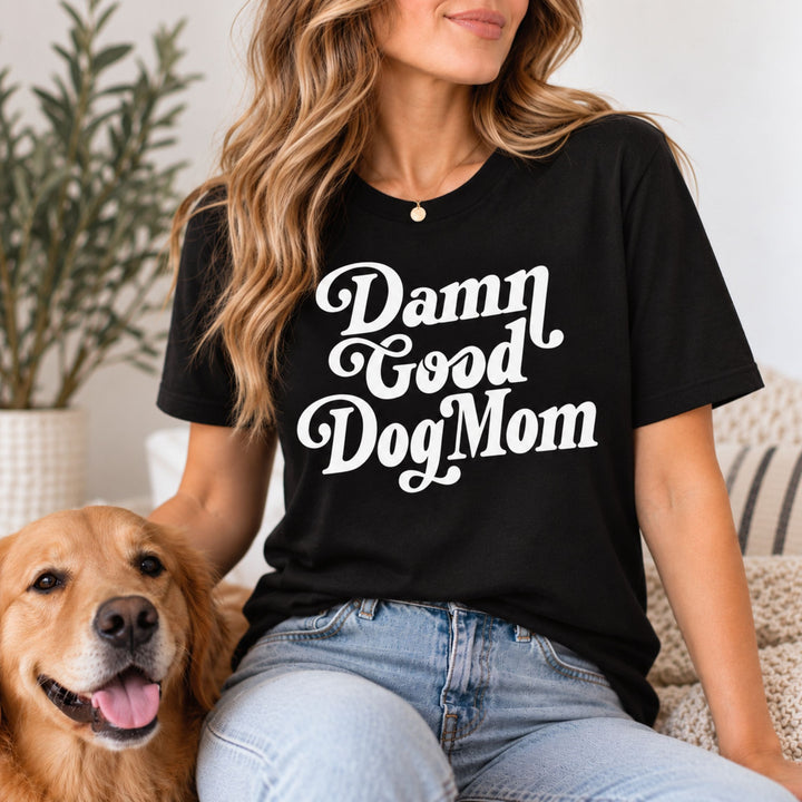 Damn Good Dog Mom T-Shirt
